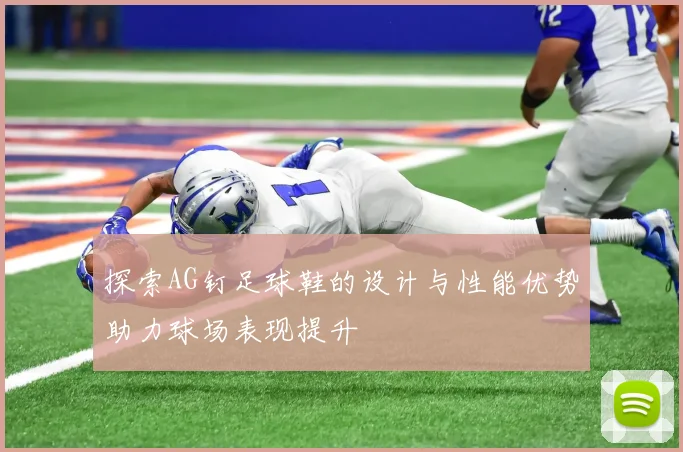 探索AG钉足球鞋的设计与性能优势助力球场表现提升